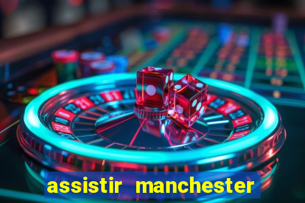 assistir manchester united ao vivo multicanais